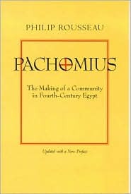 Pachomius: The Making of a Community in Fourth-Century Egypt (Transformation of the Classical Heritage) (Volume 6)