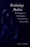 Resisting Bodies: The Negotiation of Female Agency in Twentieth-Century Women's Fiction (Kritik: German Literary Theory and Cultural Studies Series)