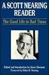 A Scott Nearing Reader: The Good Life in Bad Times