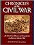 Chronicles of the Civil War: An Illustrated Almanac and Encyclopedia of America's Bloodiest War