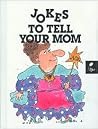 Jokes to Tell Your Mom (Funny Side Up) Jokes to Tell Your Mom (Funny Side Up)