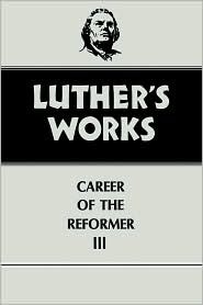 Luther's Works: Career of the Reformer III