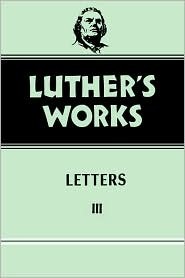 Letters, Vol. III (Luther's Works, #50)