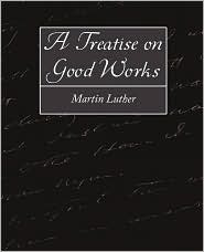 A Treatise on Good Works