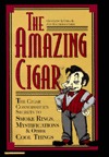 The Amazing Cigar: The Cigar Connoisseur's Secrets to Smoke Rings, Mystifications & Other Cool Things (Hardcover)