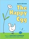 The Happy Egg by Ruth Krauss The Happy Egg by Ruth Krauss