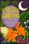 Astrological Gardening: The Ancient Wisdom of Successful Planting & Harvesting by the Stars (Paperback)