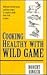 Cooking Healthy With Wild Game