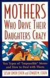Mothers Who Drive Their Daughters Crazy : Ten Types of Impossible Moms and How to Deal with Them (Hardcover)