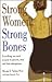 Strong Women, Strong Bones: Everything You Need to Know to Prevent, Treat, and Beat Osteoporosis [STRONG WOMEN STRONG BONES]