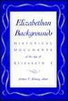 Elizabethan Backgrounds: Historical Documents of the Age of Elizabeth I