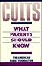 Cults: What Parents Should Know : A Practical Guide to Help Parents With Children in Destructive Groups