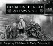 I Looked in the Brook and Saw a Face: Images of Childhood in Early Colorado (Hardcover)