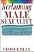 Reclaiming Male Sexuality by George Ryan