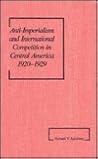 Anti-Imperialism and International Competition in Central America, 1920-1929 (America in the Modern World)