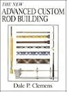 The New Advanced Custom Rod Building by Dale P. Clemens The New Advanced Custom Rod Building by Dale P. Clemens