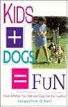 Kids + Dogs = Fun: Great Activities Your Kids and Dogs Can Do Together Kids + Dogs = Fun: Great Activities Your Kids and Dogs Can Do Together