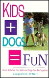 Kids + Dogs = Fun: Great Activities Your Kids and Dogs Can Do Together (Hardcover)