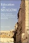Education for Shalom: Religion Textbooks and the Enhancement of the Catholic and Jewish Relationship Education for Shalom: Religion Textbooks and the Enhancement of the Catholic and Jewish Relationship
