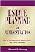 Estate Planning and Administration: How to Maximize Assets, Minimize Taxes and Protect Loved Ones