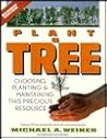 Plant a Tree: Choosing, Planting, and Maintaining This Precious Resource, Revised Edition