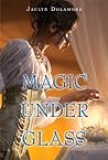 Magic Under Glass by Jaclyn Dolamore