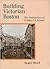 Building Victorian Boston: The Architecture of Gridley J.F. Bryant