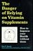 The Danger of Relying on Vitamin Supplements: How to Improve Your Health Without Them