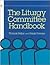 Liturgy Committee Handbook by Thomas Baker