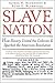 Slave Nation: How Slavery United The Colonies And Sparked The American Revolution