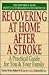 The Howard A. Rusk Institute of Rehabilitation Medicine Recovering at Home After a Stroke: A Practical Guide for You & Your Family