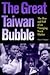 The Great Taiwan Bubble: Th...