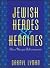 Jewish Heroes & Heroines: Their Unique Achievements