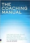 The Coaching Manual: The Definitive Guide to the Process, Principles & Skills of Personal Coaching