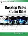 Desktop Video Studio Bible : Producing Video, DVD, and Websites for Profit