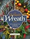 The Ultimate Wreath Book: Hundreds of Beautiful Wreaths to Make from Natural Materials