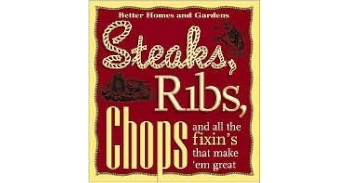 Steaks, Ribs, Chops And All the Fixin's That Make 'em Great by Better