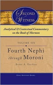 Second Witness: Analytical and Contextual Commentary on the Book of Mormon, Volume 6: Fourth Nephi through Moroni (Hardcover)