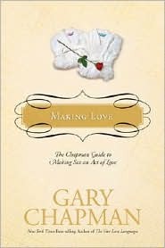 Making Love: The Chapman Guide to Making Sex an Act of Love (Marriage Saver)