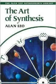 The Art of Synthesis (Alan Leo Astrologer's Library)