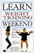 Learn Weight Training In A Weekend (Weekend Series)