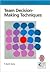 Team Decision-Making Techniques: A Practical Guide to Successful Team Outcomes (High Performance Team)