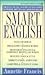 Smart English: The Easy-to-Use, Instant-Access Guide to Proper Written and Spoken English
