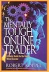 The Mentally Tough Online Trader: A Sanity Guide for the Totally Wired Investor The Mentally Tough Online Trader: A Sanity Guide for the Totally Wired Investor