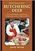 Butchering Deer: The Complete Manual Of Field Dressing, Skinning, Aging, And Butchering Deer At Home