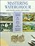 Mastering Watercolour: Learn from Five Masters of the Medium