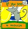 If You See a Mouse If You See a Mouse