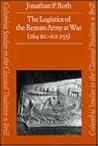 The Logistics of the Roman Army at War, 264 BC-235 AD by Jonathan P. Roth