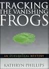 Tracking the Vanishing Frogs by Kathryn Phillips