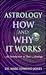 Astrology, How & Why It Works: An Introduction to Basic Astrology